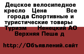 Децское велосипедное кресло › Цена ­ 800 - Все города Спортивные и туристические товары » Туризм   . Ненецкий АО,Верхняя Пеша д.